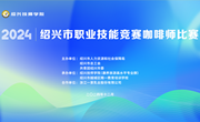 大“咖”竞技 “啡”凡盛宴 | 2024年绍兴市职业技能大赛（咖啡师赛项）圆满落幕